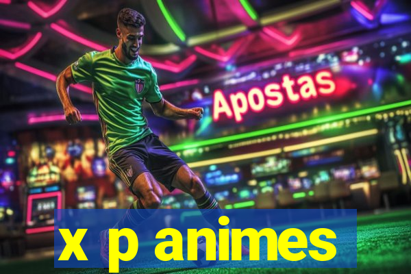 x p animes